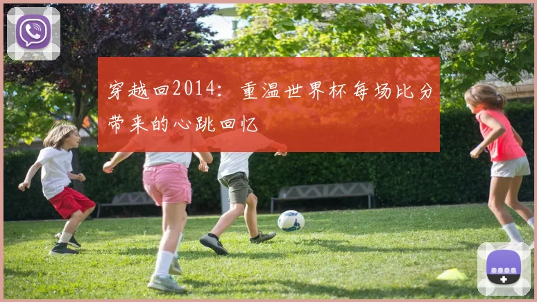 穿越回2014：重温世界杯每场比分带来的心跳回忆